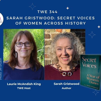 TWE 344: Author Sarah Gristwood on the Secret Voices of Women Across History with TWE Host Laurie McAndish King on The Women's Eye Podcast | thewomenseye.com