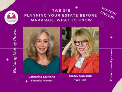 TWE 345: Planning Your Estate Before Marriage with Building Money Power Contributor Catherine Scrivano, President of CASCO Financial Group in Phoenix, AZ and TWE Podcast Host Stacey Gualandi | The Women’s Eye Podcast | thewomenseye.com