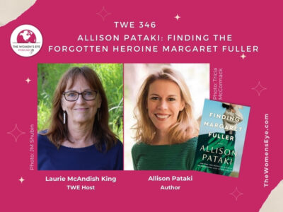 TWE 346-Author Allison Pataki on Finding Margaret Fuller — the Forgotten Trailblazer for Women’s Rights and Literary Muse with TWE Host Laurie McAndish King
